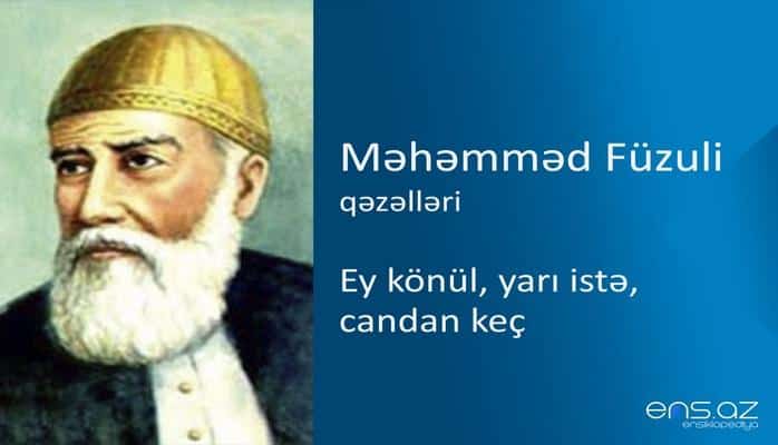 Məhəmməd Füzuli - Ey könül, yarı istə, candan keç