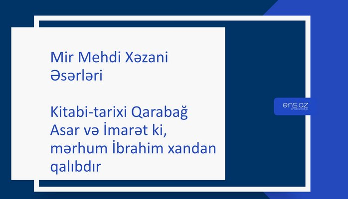 Mir Mehdi Xəzani - Kitabi-tarixi Qarabağ/Asar və İmarət ki, mərhum İbrahim xandan qalıbdır