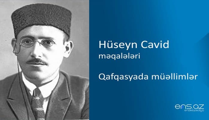 Hüseyn Cavid - Qafqasyada müəllimlər