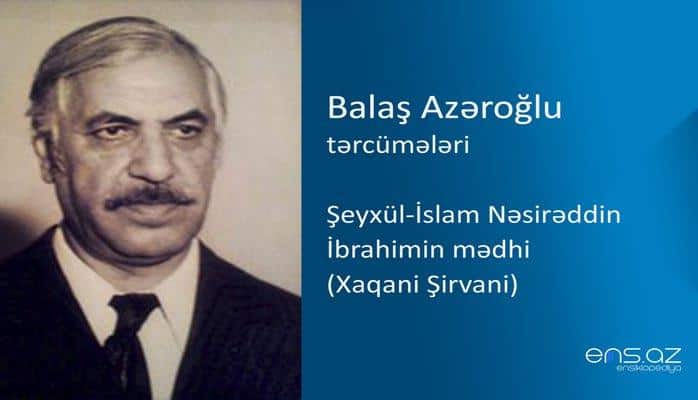 Balaş Azəroğlu - Şeyxül-İslam Nəsirəddin İbrahimin mədhi