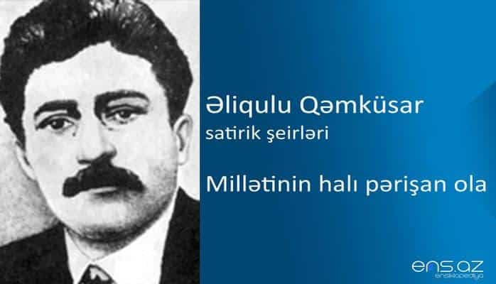 Əliqulu Qəmküsar - Millətinin halı pərişan ola