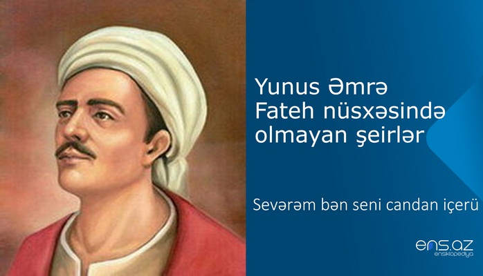 Yunus Əmrə - Sevərəm bən seni candan içerü