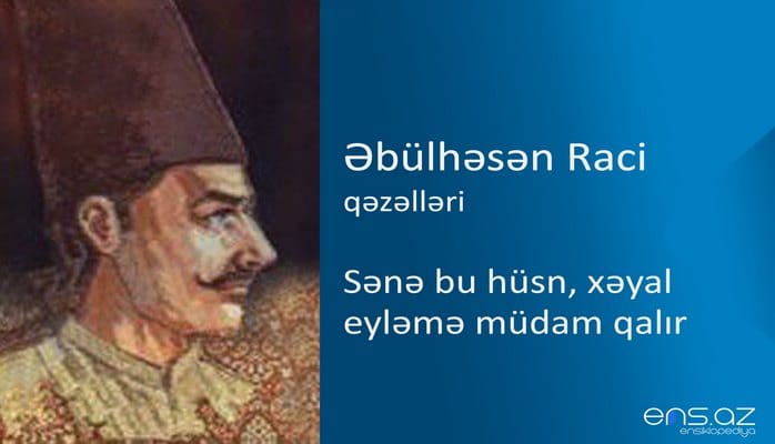 Əbülhəsən Raci - Sənə bu hüsn, xəyal eyləmə müdam qalır