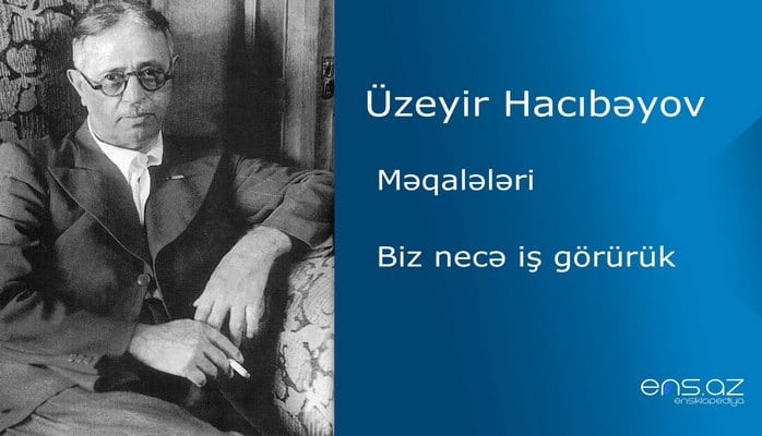 Üzeyir Hacıbəyov - Biz necə iş görürük