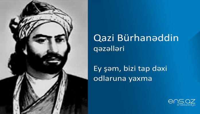 Qazi Bürhanəddin - Ey şəm, bizi tap dəxi odlaruna yaxma