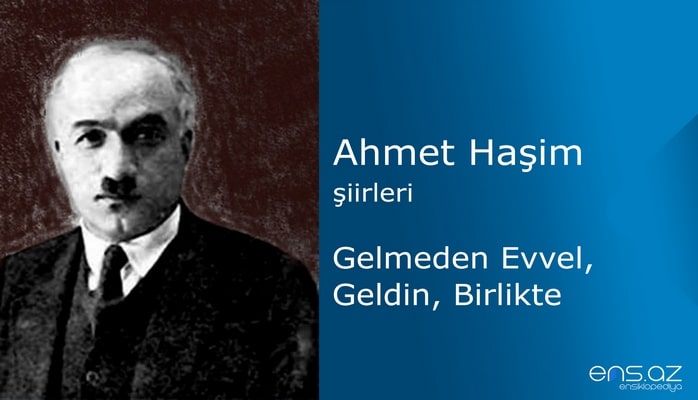 Ahmet Haşim - Gelmeden Evvel, Geldin, Birlikte