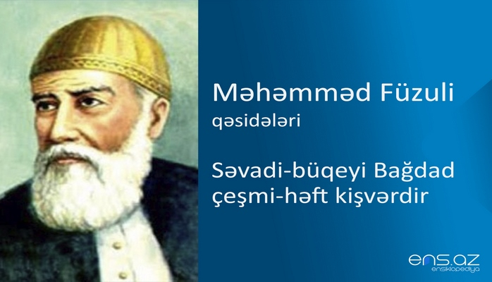 Məhəmməd Füzuli - Səvadi-büqeyi Bağdad çeşmi-həft kişvərdir