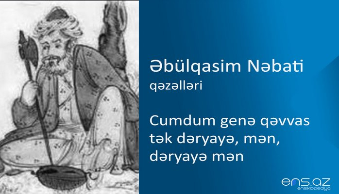 Əbülqasim Nəbati - Cumdum genə qəvvas tək dəryayə, mən, dəryayə mən