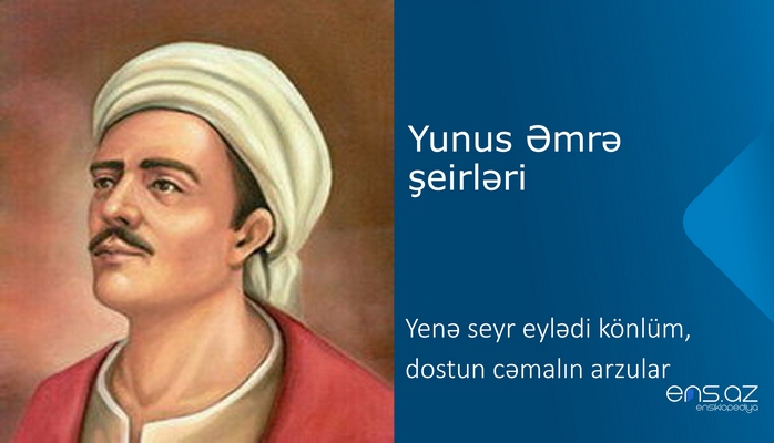 Yunus Əmrə - Yenə seyr eylədi könlüm, dostun cəmalın arzular