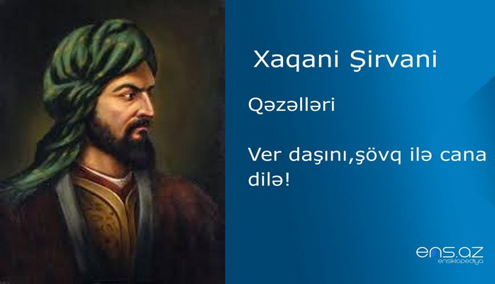 Xaqani Şirvani - Ver daşını,şövq ilə cana dilə!