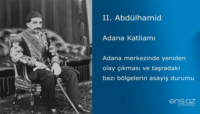 II. Abdülhamid - Adana Katliamı/Adana merkezinde yeniden olay çıkması ve taşradaki bazı bölgelerin asayiş durumu
