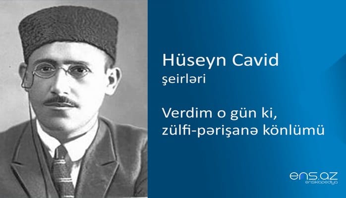Hüseyn Cavid - Verdim o gün ki, zülfi-pərişanə könlümü