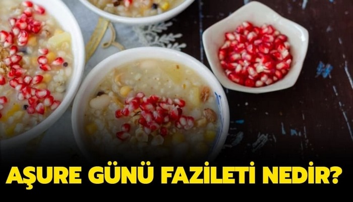 Aşure günü fazileti nedir? Aşure günü anlam ve önemi ne?