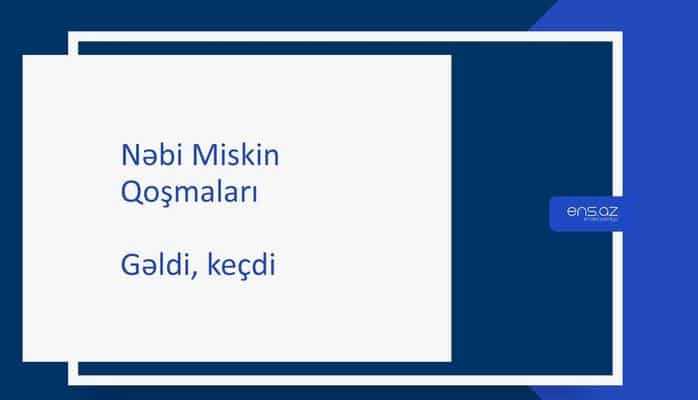 Nəbi Miskin - Gəldi, keçdi