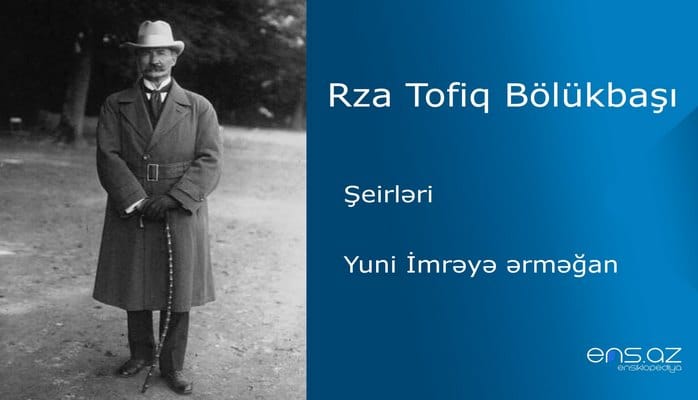Rza Tofiq Bölükbaşı - Yuni İmrəyə ərməğan