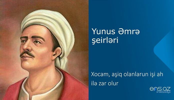 Yunus Əmrə - Xocam, aşiq olanlarun işi ah ilə zar olur