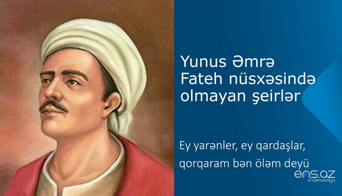 Yunus Əmrə - Ey yarənler, ey qardaşlar, qorqaram bən öləm deyü