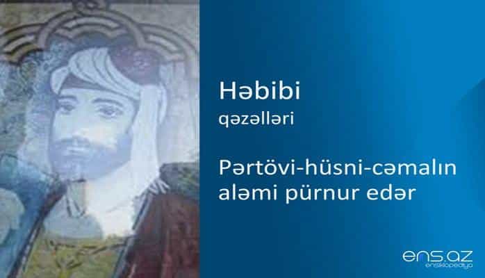 Həbibi - Pərtövi-hüsni-cəmalın aləmi pürnur edər