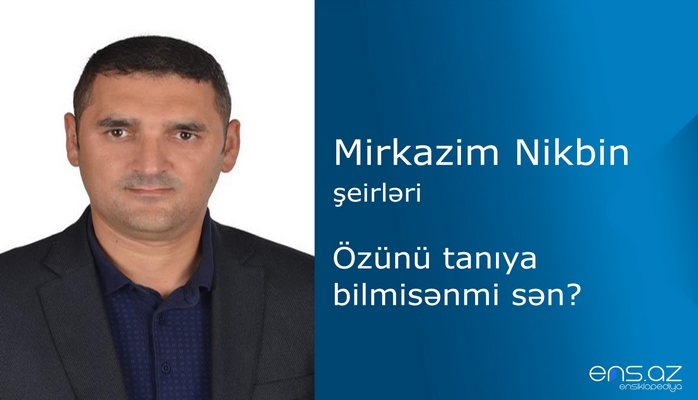 Mirkazim Nikbin - Özünü tanıya bilmisənmi sən?