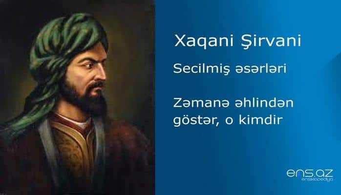 Xaqani Şirvani - Zəmanə əhlindən göstər, o kimdir