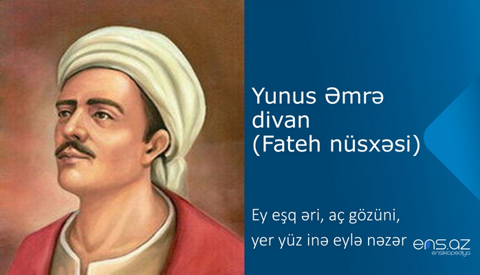 Yunus Əmrə - Ey eşq əri, aç gözüni, yer yüz inə eylə nəzər