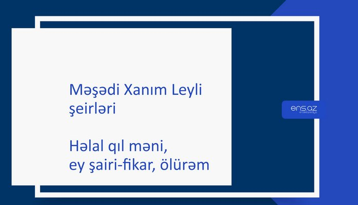 Məşədi Xanım Leyli - Həlal qıl məni, ey şairi-fikar, ölürəm