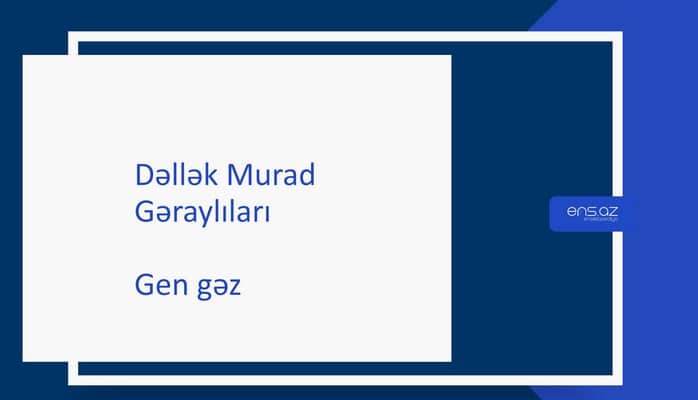 Dəllək Murad - Gen gəz