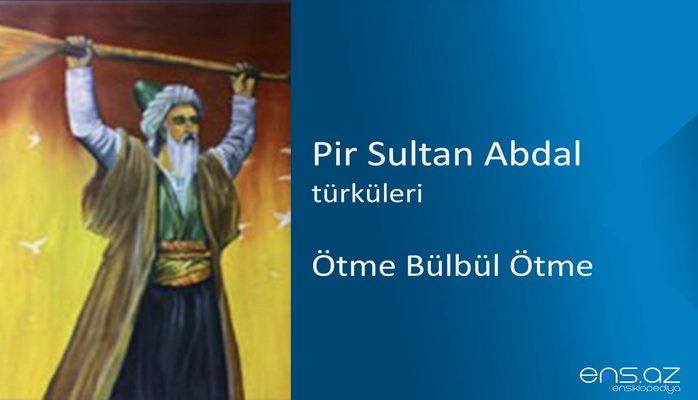 Pir Sultan Abdal - Ötme Bülbül Ötme