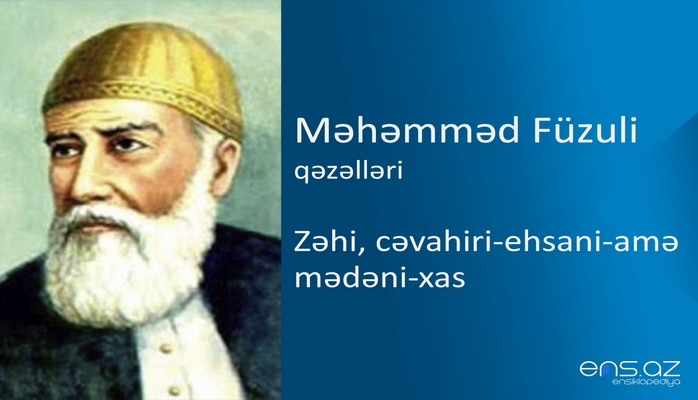 Məhəmməd Füzuli - Zəhi, cəvahiri-ehsani-amə mədəni-xas