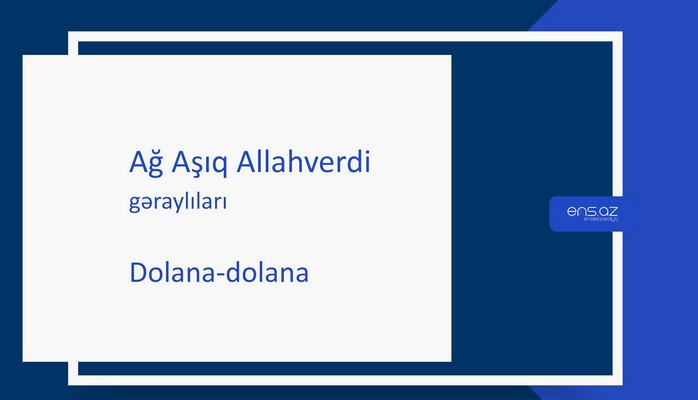 Ağ Aşıq Allahverdi - Dolana-dolana