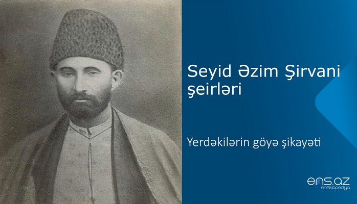 Seyid Əzim Şirvani - Yerdəkilərin göyə şikayəti