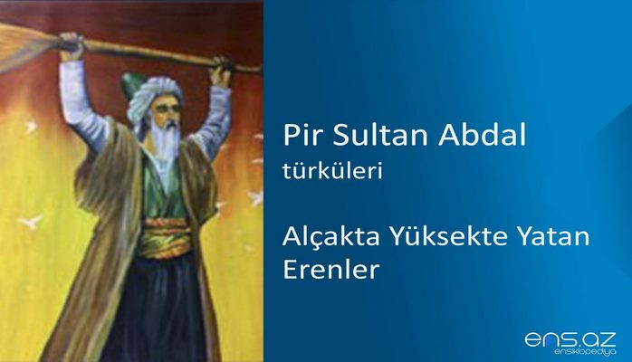 Pir Sultan Abdal - Alçakta Yüksekte Yatan Erenler