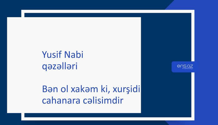 Yusif Nabi - Bən ol xakəm ki, xurşidi-cahanara cəlisimdir