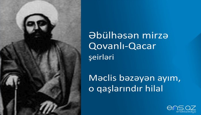 Əbülhəsən mirzə Qоvanlı-Qacar - Məclis bəzəyən ayım, о qaşlarındır hilal