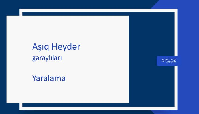 Aşıq Heydər - Yaralama