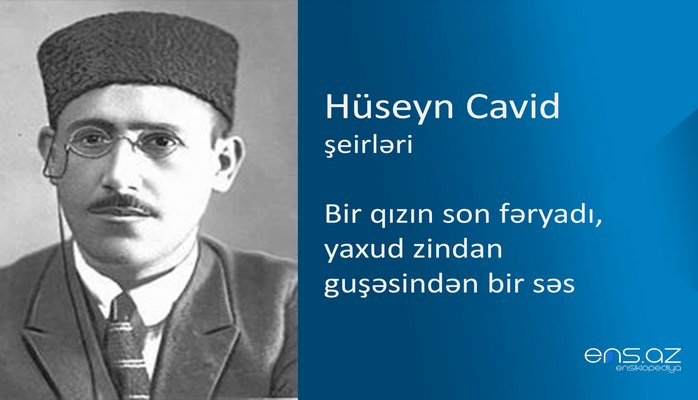 Hüseyn Cavid - Bir qızın son fəryadı, yaxud zindan guşəsindən bir səs