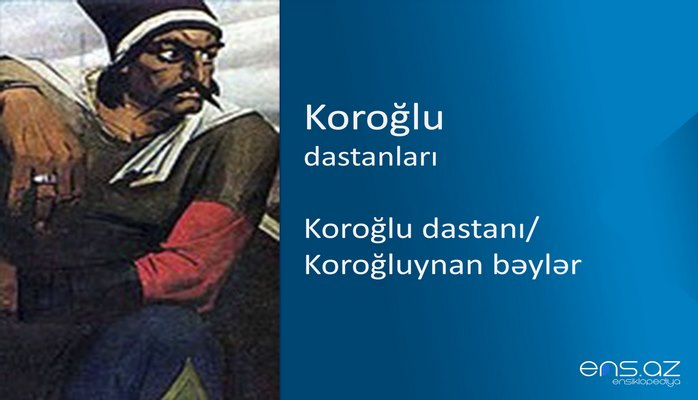 Koroğlu - Koroğlu dastanı/Koroğluynan bəylər