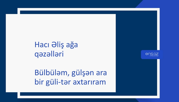 Hacı Əliş ağa - Bülbüləm, gülşən ara bir güli-tər axtarıram