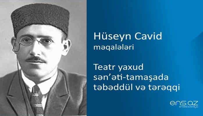Hüseyn Cavid - Teatr yaxud sən’əti-tamaşada təbəddül və tərəqqi