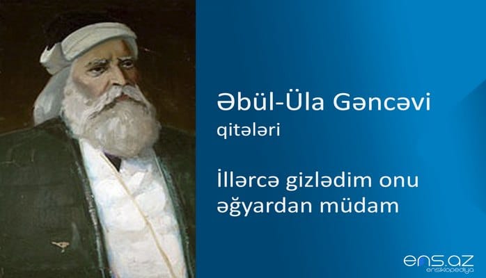Əbül-Üla Gəncəvi - İllərcə gizlədim onu əğyardan müdam