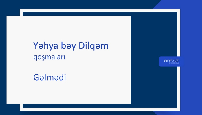 Yəhya bəy Dilqəm - Gəlmədi