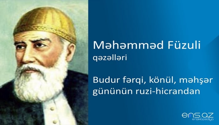 Məhəmməd Füzuli - Budur fərqi, könül, məhşər gününün ruzi-hicrandan