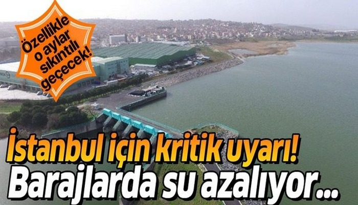 İstanbul için kritik uyarı! Barajlarda su azaldı, Ağustos ve Eylül aylarına dikkat!