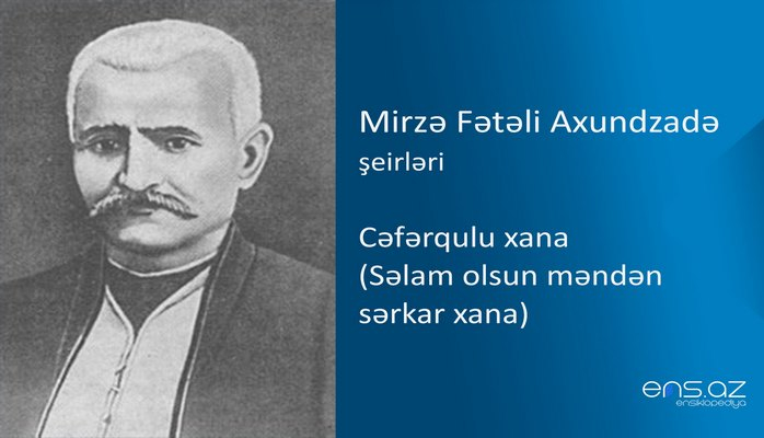 Mirzə Fətəli Axundzadə - Cəfərqulu xana (Səlam olsun məndən sərkar xana)
