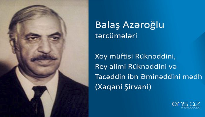 Balaş Azəroğlu - Xoy müftisi Rüknəddini, Rey alimi Rüknəddini və Tacəddin ibn Əminəddini mədh