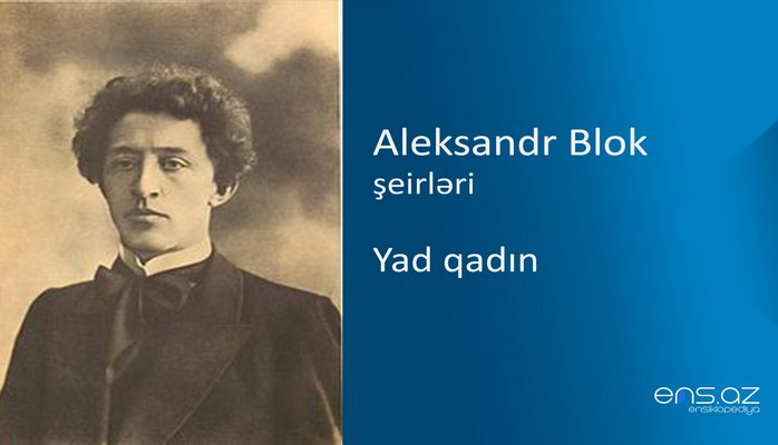 Aleksandr Blok - Yad qadın