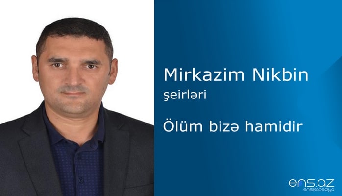 Mirkazim Nikbin - Ölüm bizə hamidir