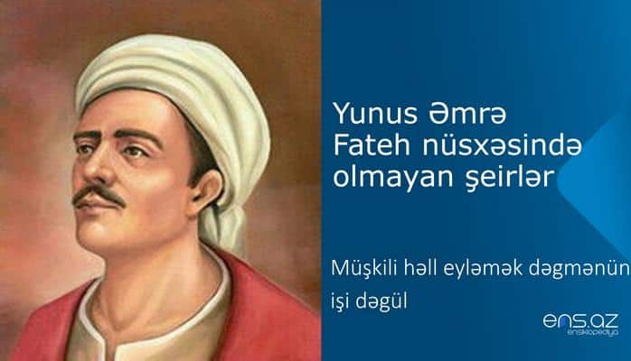 Yunus Əmrə - Müşkili həll eyləmək dəgmənün işi dəgül