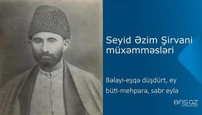 Seyid Əzim Şirvani - Bəlayi-eşqə düşdürt, ey büti-mehparə, səbr eylə