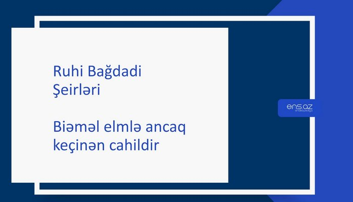 Ruhi Bağdadi - Biəməl elmlə ancaq keçinən cahildir